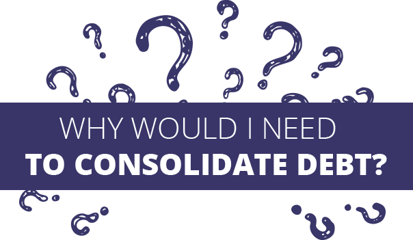 Why would i need to consolidate debt