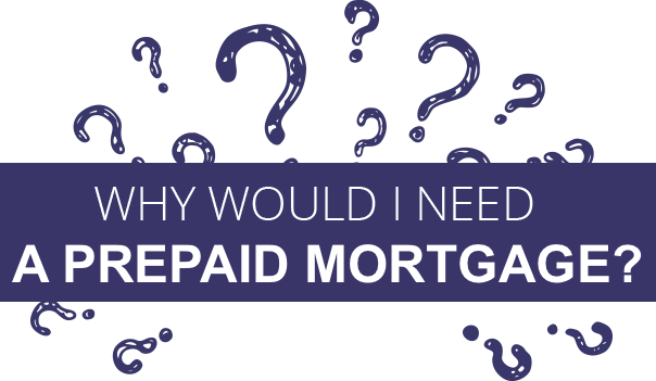 WHY WOULD I NEED A PREPAID MORTGAGE